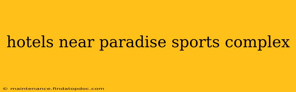 hotels near paradise sports complex