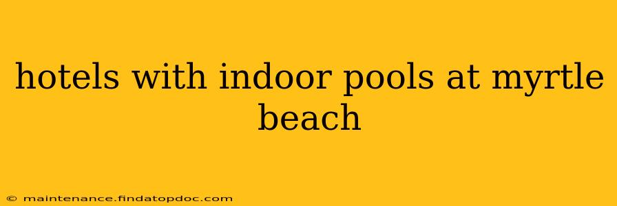 hotels with indoor pools at myrtle beach