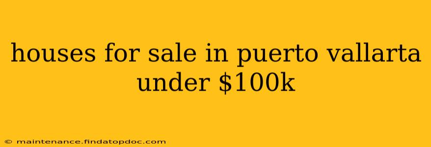 houses for sale in puerto vallarta under $100k