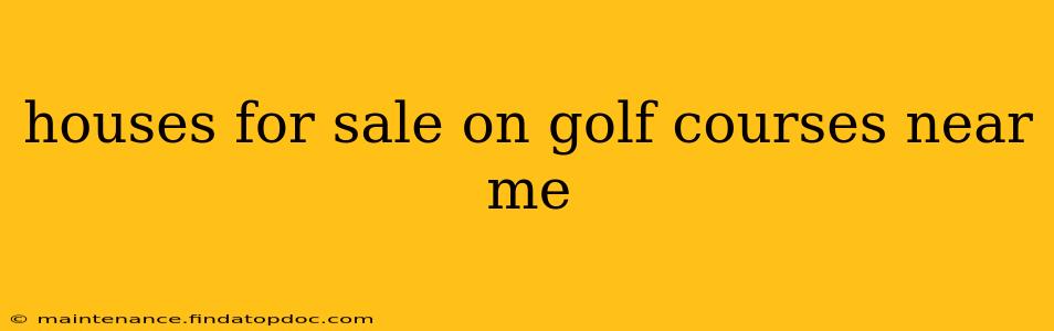 houses for sale on golf courses near me