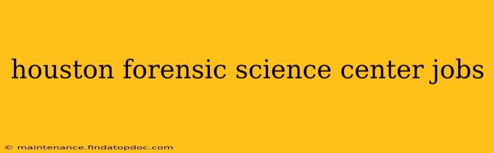 houston forensic science center jobs
