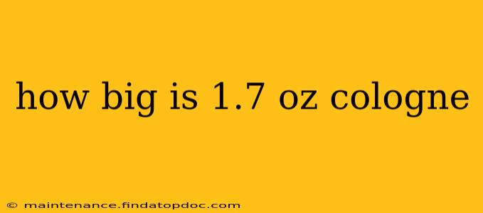 how big is 1.7 oz cologne