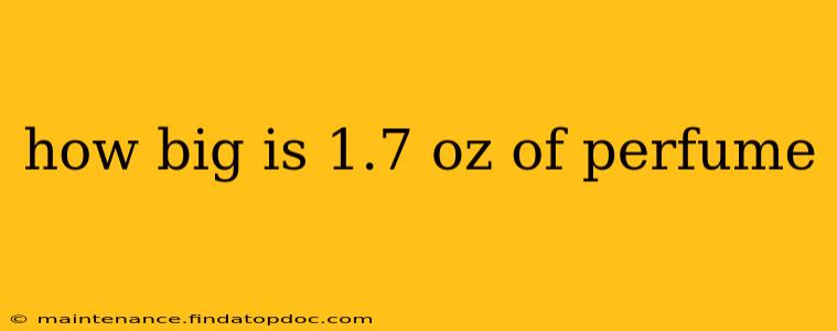 how big is 1.7 oz of perfume
