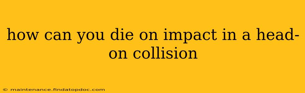 how can you die on impact in a head-on collision
