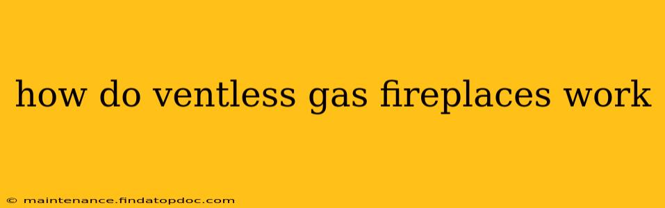 how do ventless gas fireplaces work
