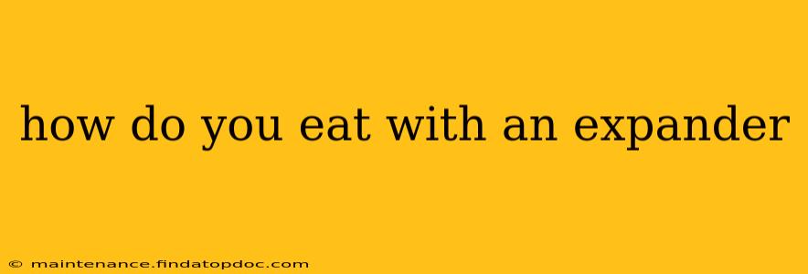how do you eat with an expander