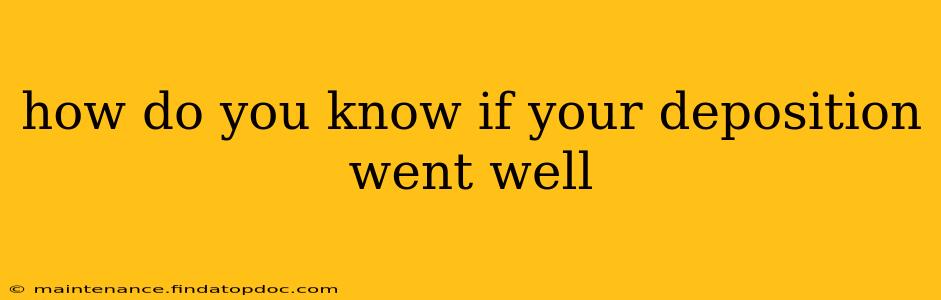 how do you know if your deposition went well
