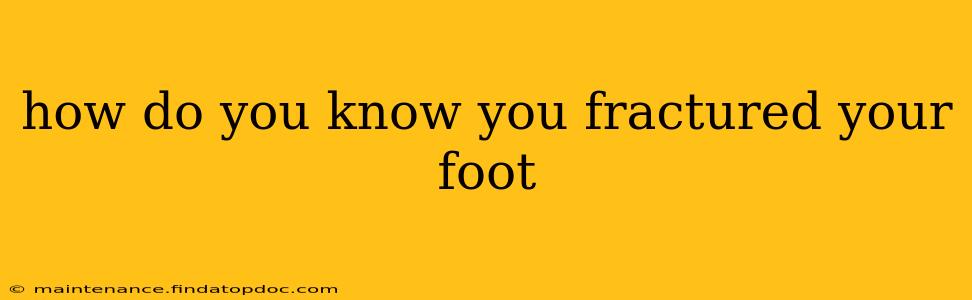 how do you know you fractured your foot