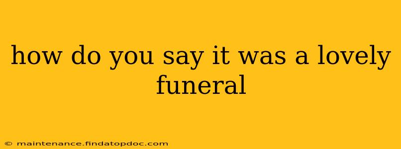 how do you say it was a lovely funeral