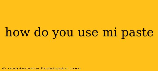 how do you use mi paste