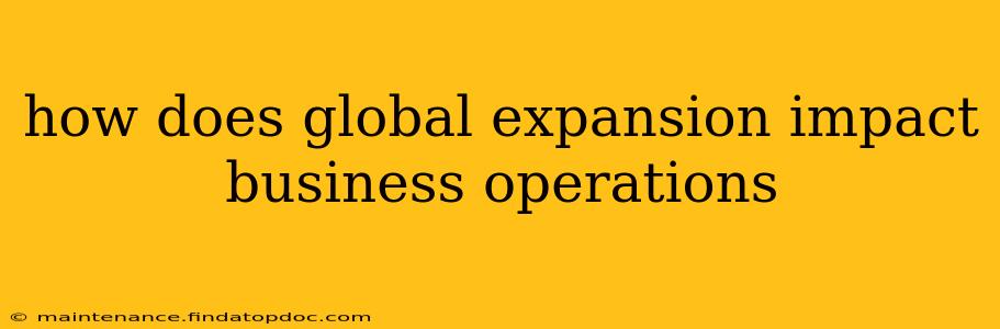 how does global expansion impact business operations