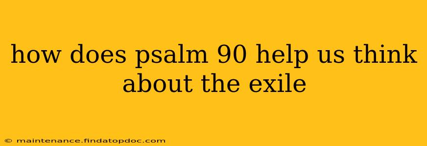 how does psalm 90 help us think about the exile
