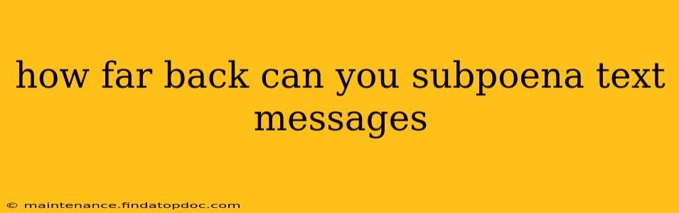 how far back can you subpoena text messages