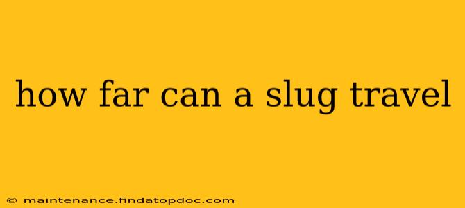 how far can a slug travel