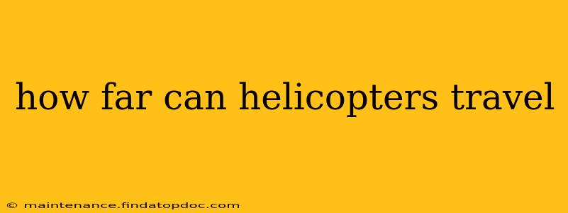 how far can helicopters travel