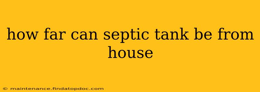 how far can septic tank be from house