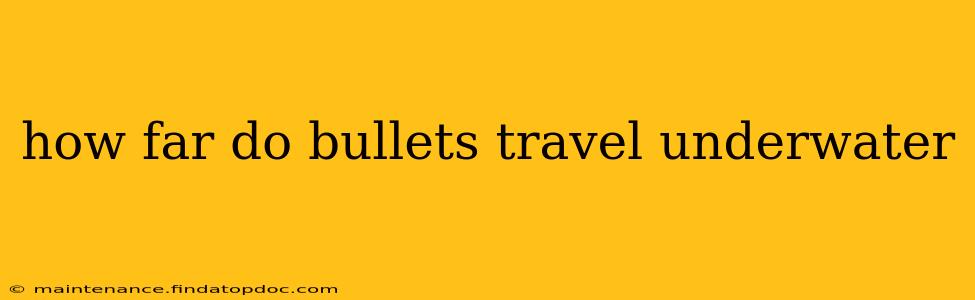 how far do bullets travel underwater