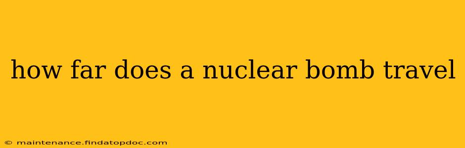 how far does a nuclear bomb travel