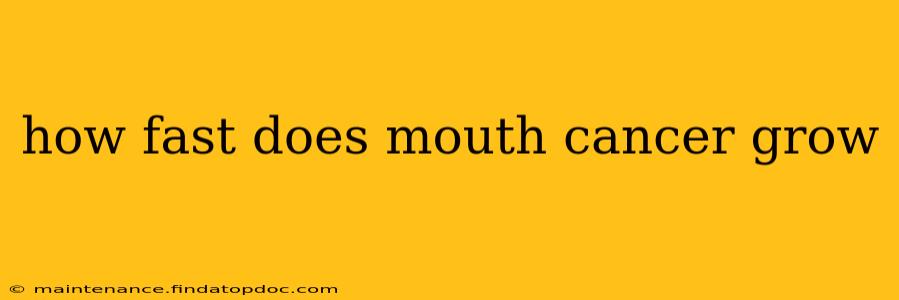 how fast does mouth cancer grow