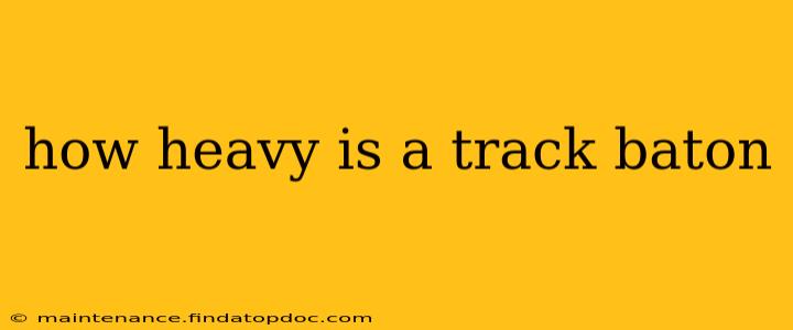 how heavy is a track baton