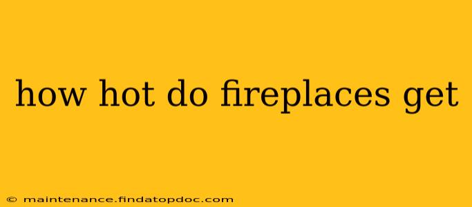 how hot do fireplaces get