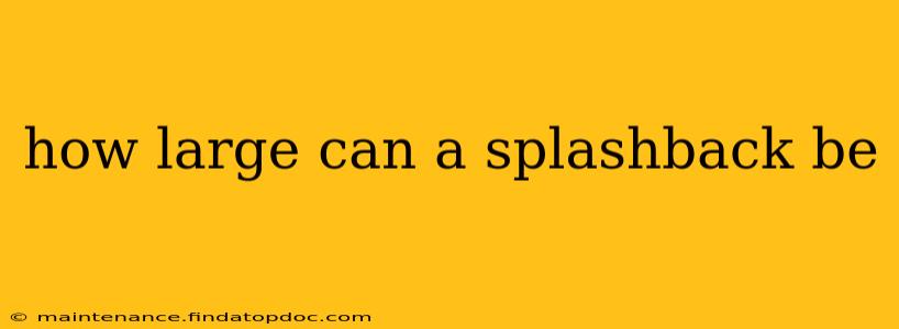 how large can a splashback be