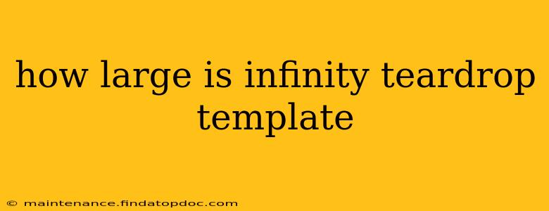 how large is infinity teardrop template