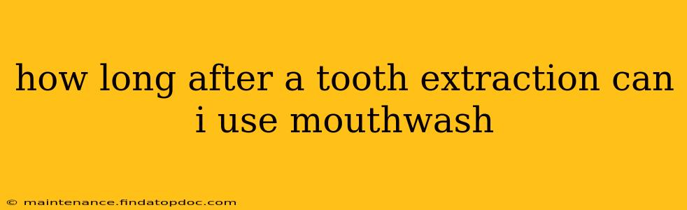 how long after a tooth extraction can i use mouthwash