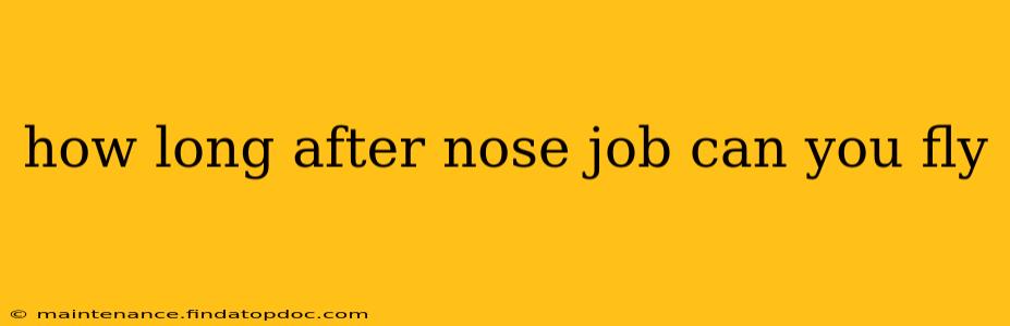 how long after nose job can you fly