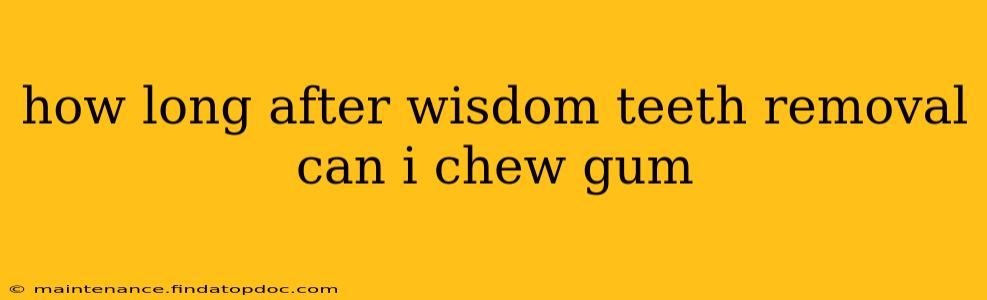 how long after wisdom teeth removal can i chew gum