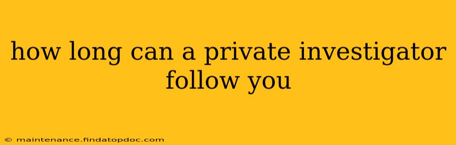 how long can a private investigator follow you