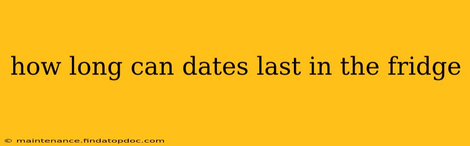 how long can dates last in the fridge