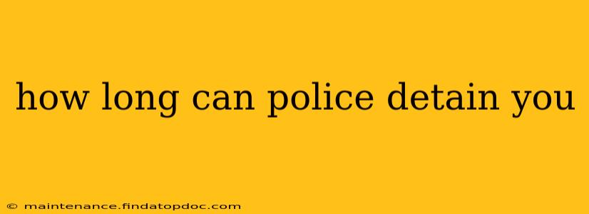 how long can police detain you
