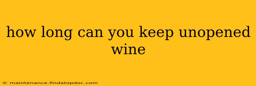 how long can you keep unopened wine