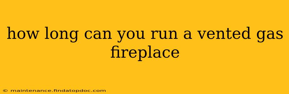 how long can you run a vented gas fireplace