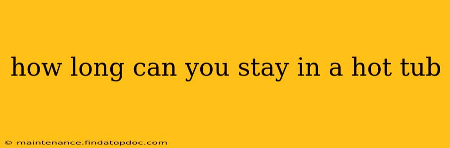 how long can you stay in a hot tub