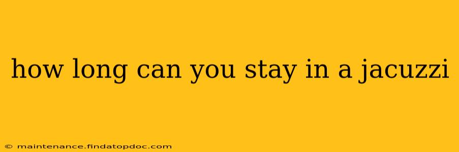 how long can you stay in a jacuzzi