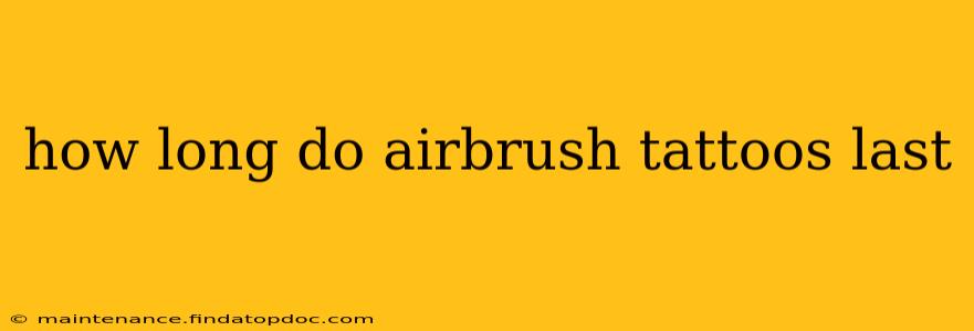 how long do airbrush tattoos last