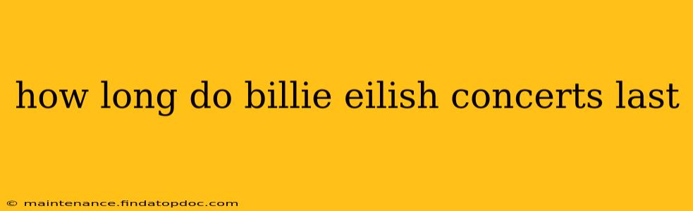 how long do billie eilish concerts last