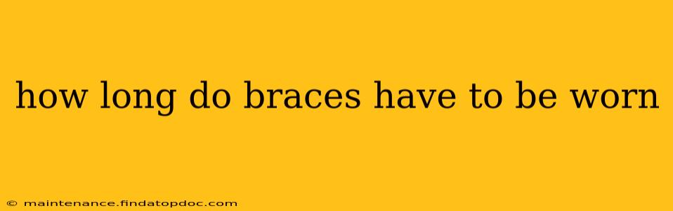 how long do braces have to be worn