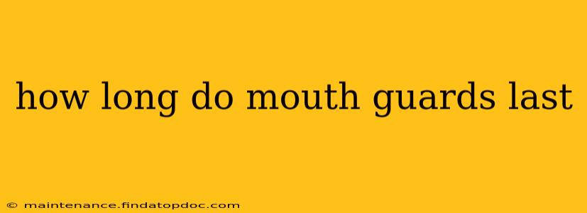how long do mouth guards last