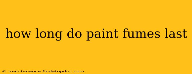 how long do paint fumes last