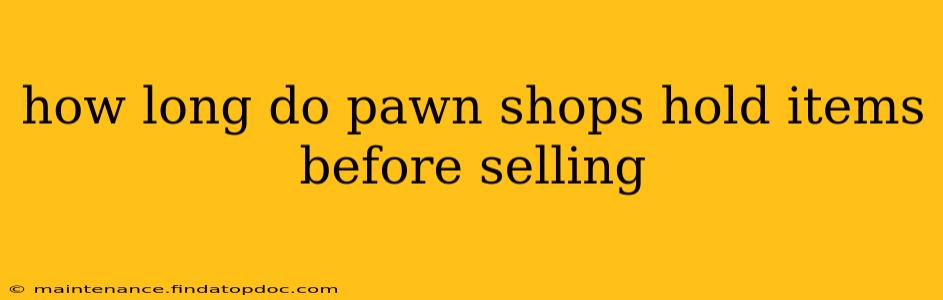 how long do pawn shops hold items before selling