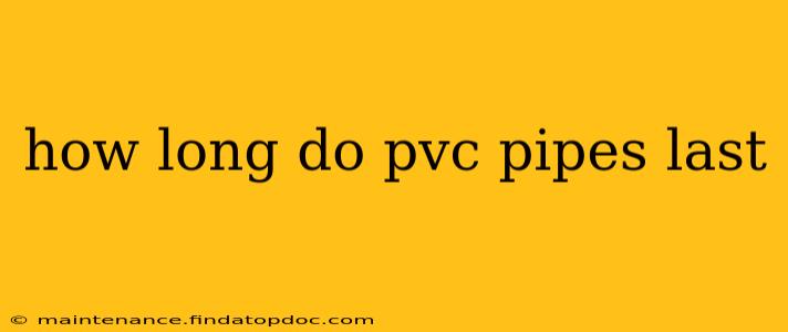 how long do pvc pipes last