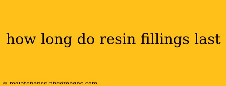 how long do resin fillings last