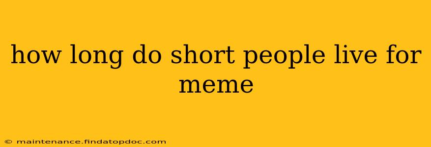 how long do short people live for meme