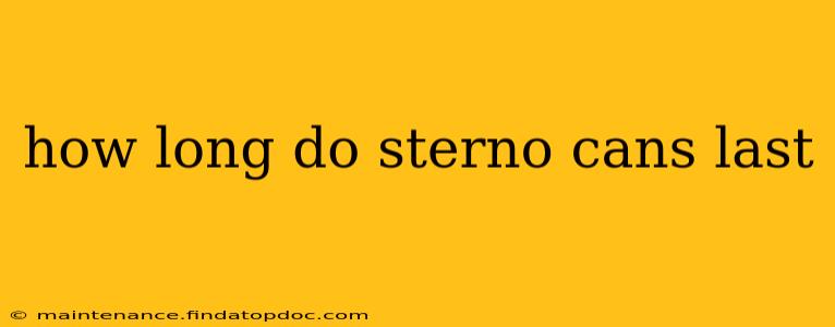 how long do sterno cans last