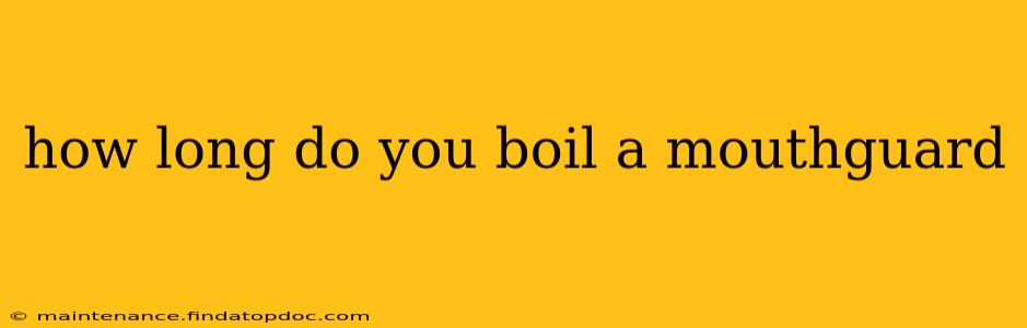 how long do you boil a mouthguard