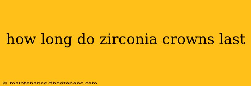 how long do zirconia crowns last