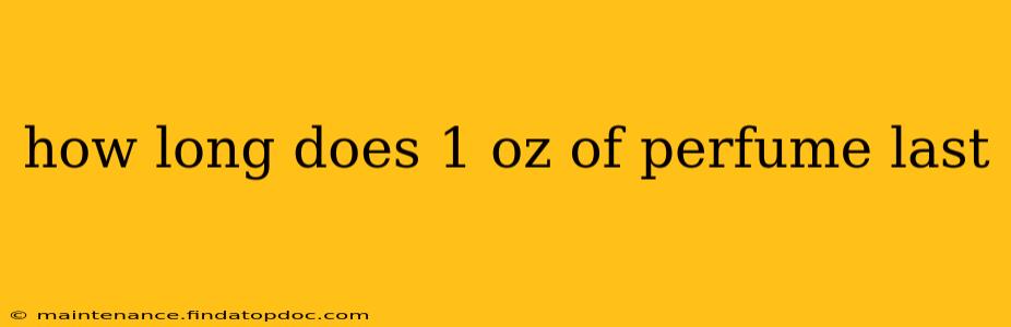 how long does 1 oz of perfume last